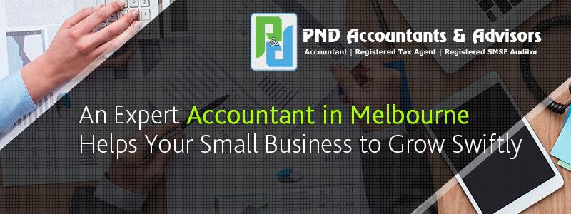 An Expert Accountant in Melbourne Helps Your Small Business to Grow Swiftly